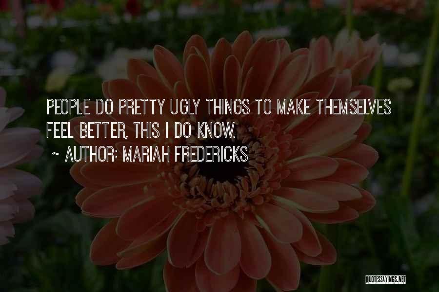 Mariah Fredericks Quotes: People Do Pretty Ugly Things To Make Themselves Feel Better, This I Do Know.