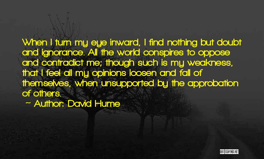 David Hume Quotes: When I Turn My Eye Inward, I Find Nothing But Doubt And Ignorance. All The World Conspires To Oppose And