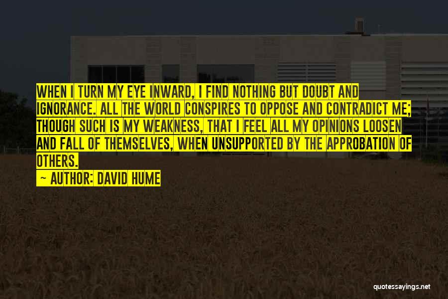 David Hume Quotes: When I Turn My Eye Inward, I Find Nothing But Doubt And Ignorance. All The World Conspires To Oppose And