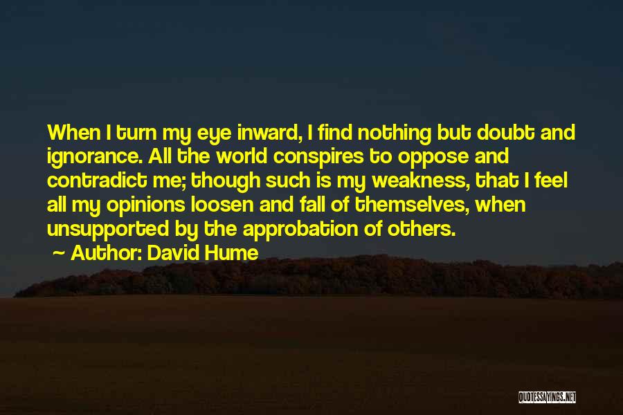David Hume Quotes: When I Turn My Eye Inward, I Find Nothing But Doubt And Ignorance. All The World Conspires To Oppose And
