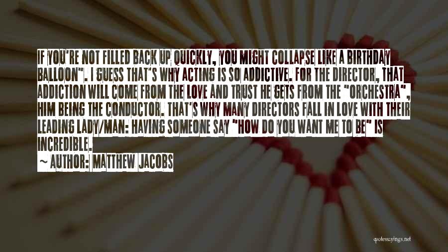 Matthew Jacobs Quotes: If You're Not Filled Back Up Quickly, You Might Collapse Like A Birthday Balloon. I Guess That's Why Acting Is