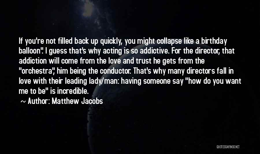 Matthew Jacobs Quotes: If You're Not Filled Back Up Quickly, You Might Collapse Like A Birthday Balloon. I Guess That's Why Acting Is