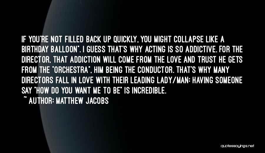 Matthew Jacobs Quotes: If You're Not Filled Back Up Quickly, You Might Collapse Like A Birthday Balloon. I Guess That's Why Acting Is