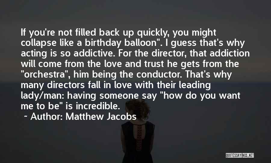 Matthew Jacobs Quotes: If You're Not Filled Back Up Quickly, You Might Collapse Like A Birthday Balloon. I Guess That's Why Acting Is