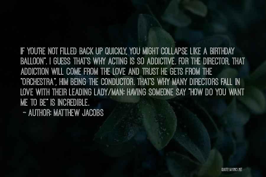 Matthew Jacobs Quotes: If You're Not Filled Back Up Quickly, You Might Collapse Like A Birthday Balloon. I Guess That's Why Acting Is