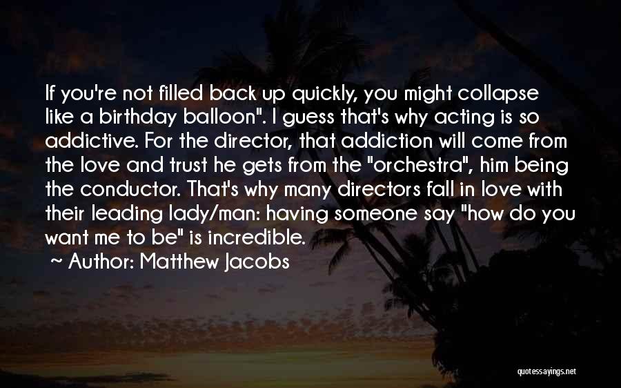 Matthew Jacobs Quotes: If You're Not Filled Back Up Quickly, You Might Collapse Like A Birthday Balloon. I Guess That's Why Acting Is