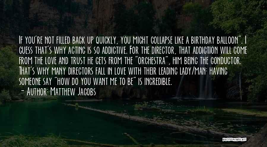 Matthew Jacobs Quotes: If You're Not Filled Back Up Quickly, You Might Collapse Like A Birthday Balloon. I Guess That's Why Acting Is