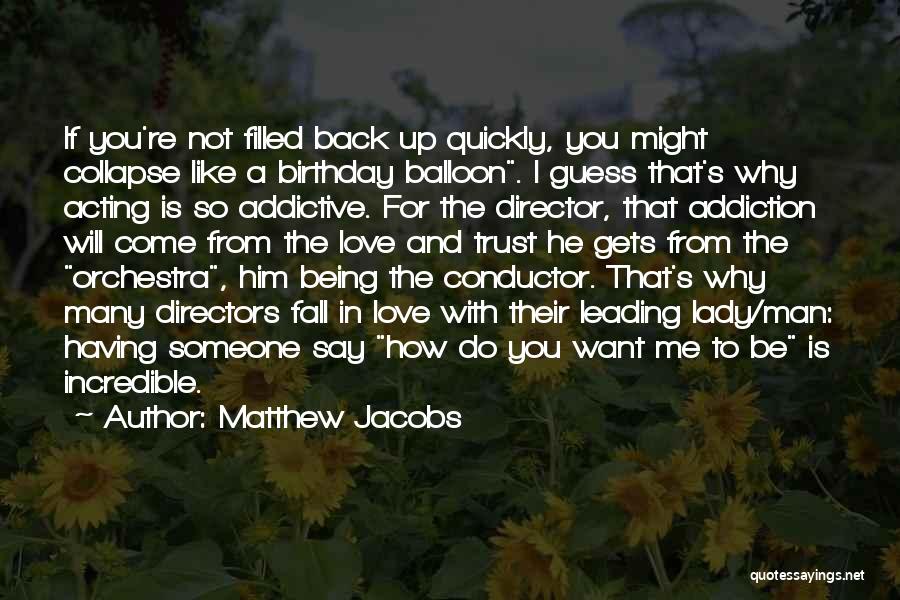 Matthew Jacobs Quotes: If You're Not Filled Back Up Quickly, You Might Collapse Like A Birthday Balloon. I Guess That's Why Acting Is