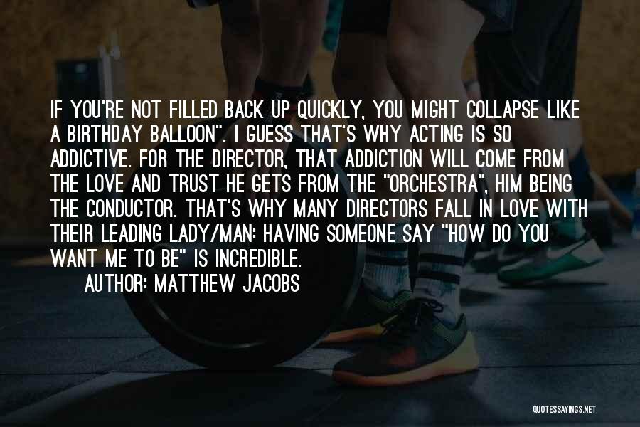 Matthew Jacobs Quotes: If You're Not Filled Back Up Quickly, You Might Collapse Like A Birthday Balloon. I Guess That's Why Acting Is