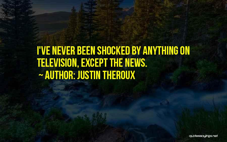 Justin Theroux Quotes: I've Never Been Shocked By Anything On Television, Except The News.