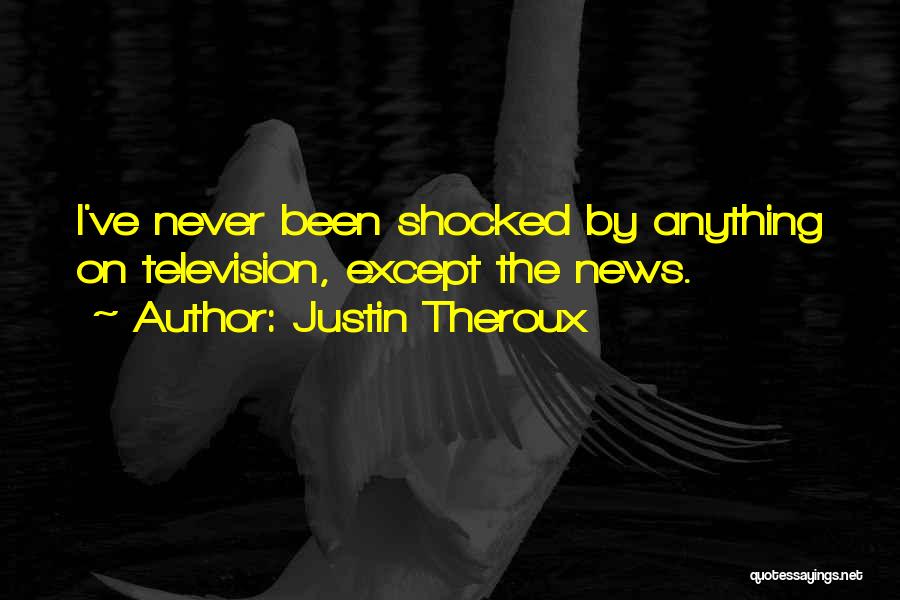 Justin Theroux Quotes: I've Never Been Shocked By Anything On Television, Except The News.