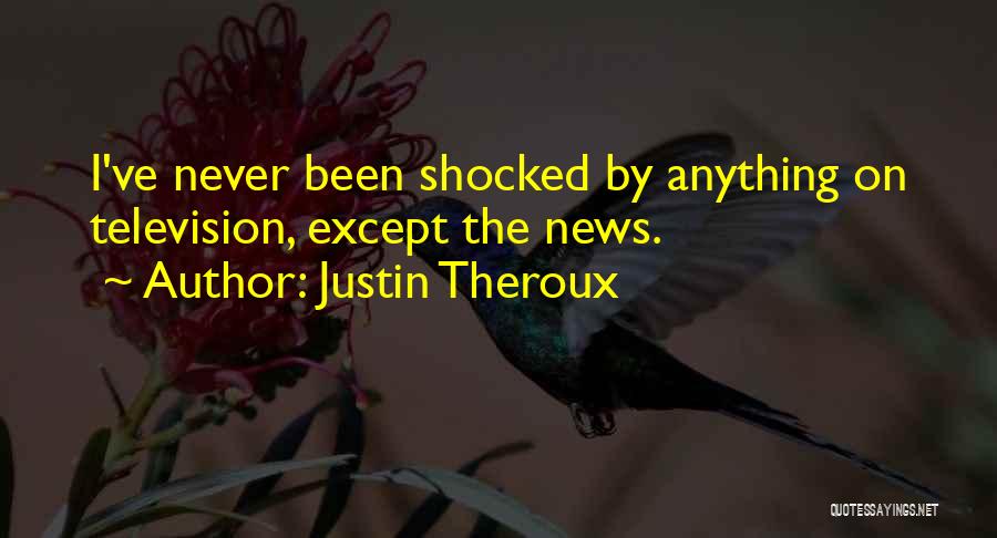 Justin Theroux Quotes: I've Never Been Shocked By Anything On Television, Except The News.