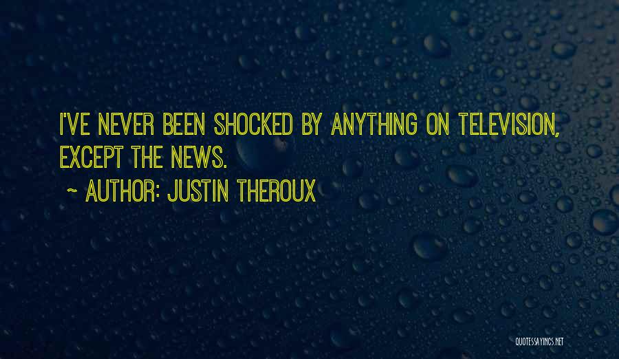 Justin Theroux Quotes: I've Never Been Shocked By Anything On Television, Except The News.