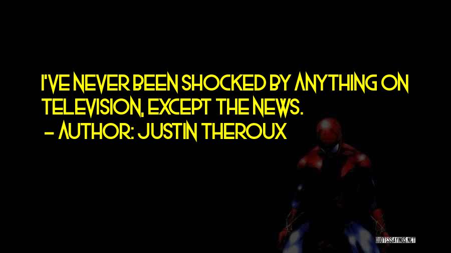 Justin Theroux Quotes: I've Never Been Shocked By Anything On Television, Except The News.