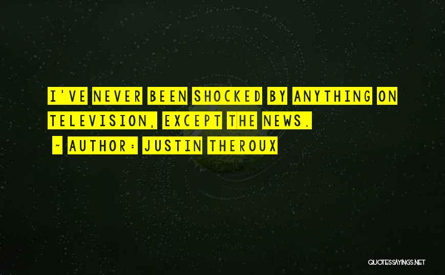 Justin Theroux Quotes: I've Never Been Shocked By Anything On Television, Except The News.