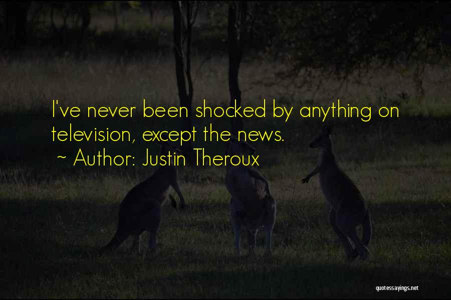 Justin Theroux Quotes: I've Never Been Shocked By Anything On Television, Except The News.