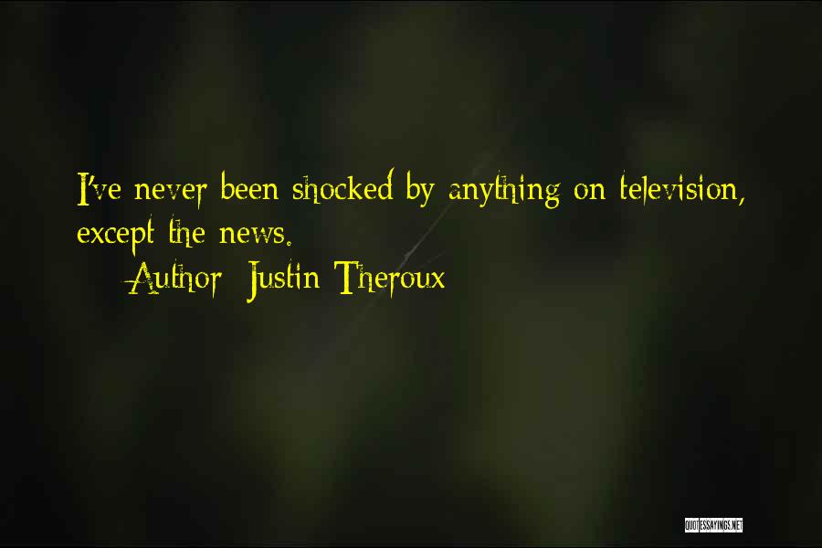 Justin Theroux Quotes: I've Never Been Shocked By Anything On Television, Except The News.