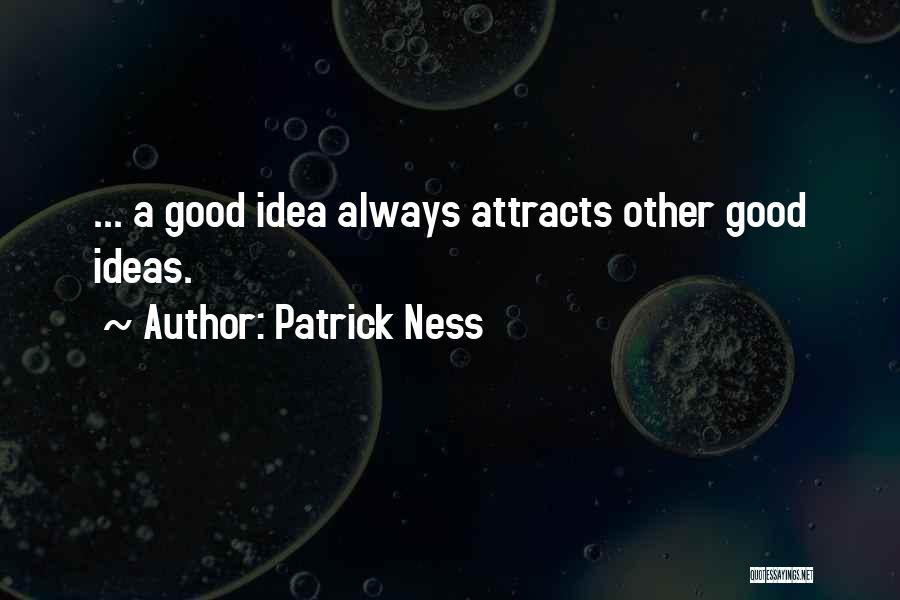 Patrick Ness Quotes: ... A Good Idea Always Attracts Other Good Ideas.