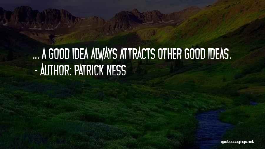 Patrick Ness Quotes: ... A Good Idea Always Attracts Other Good Ideas.