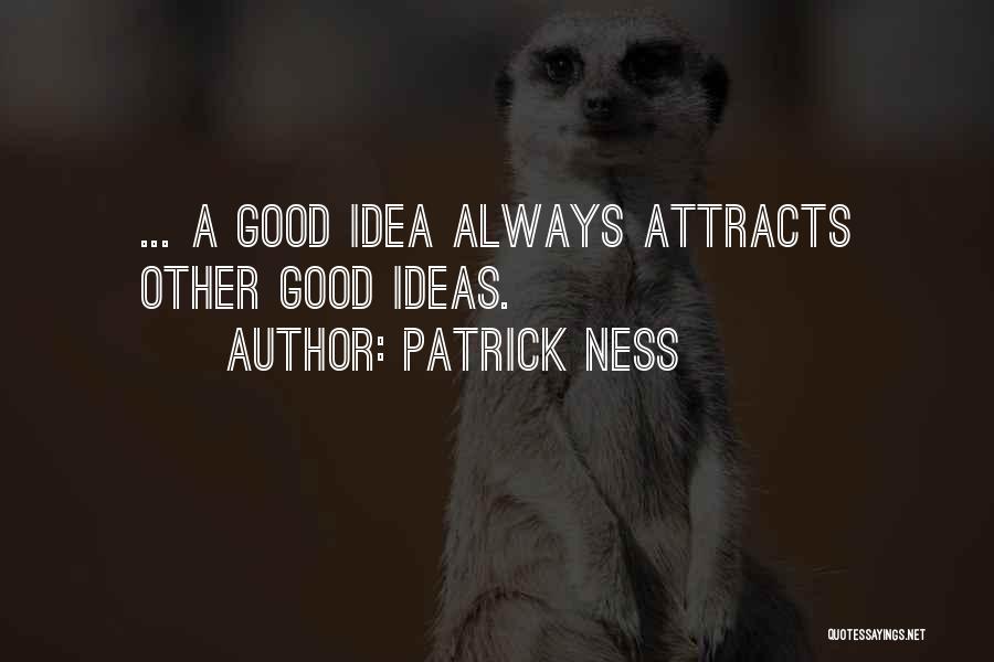 Patrick Ness Quotes: ... A Good Idea Always Attracts Other Good Ideas.