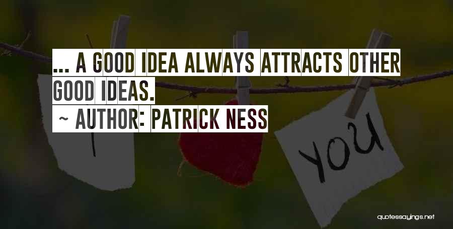 Patrick Ness Quotes: ... A Good Idea Always Attracts Other Good Ideas.