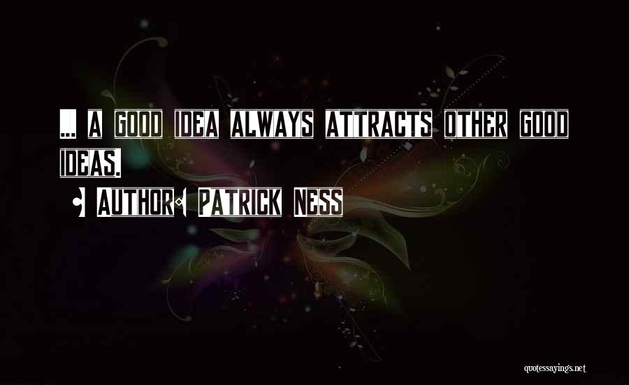 Patrick Ness Quotes: ... A Good Idea Always Attracts Other Good Ideas.