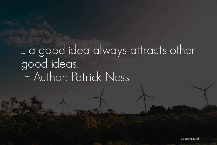 Patrick Ness Quotes: ... A Good Idea Always Attracts Other Good Ideas.