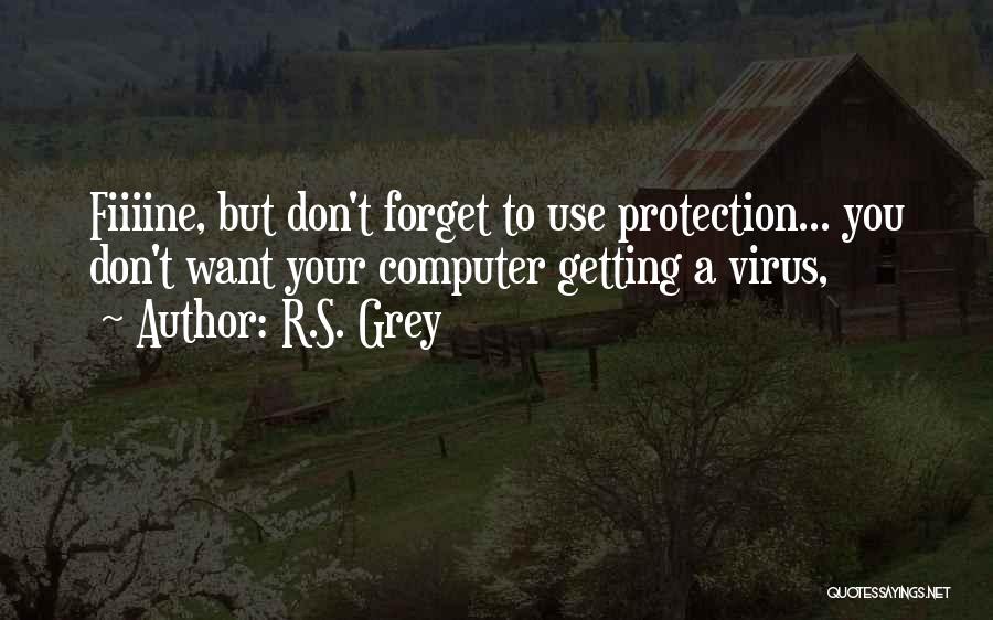 R.S. Grey Quotes: Fiiiine, But Don't Forget To Use Protection... You Don't Want Your Computer Getting A Virus,