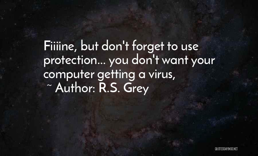 R.S. Grey Quotes: Fiiiine, But Don't Forget To Use Protection... You Don't Want Your Computer Getting A Virus,