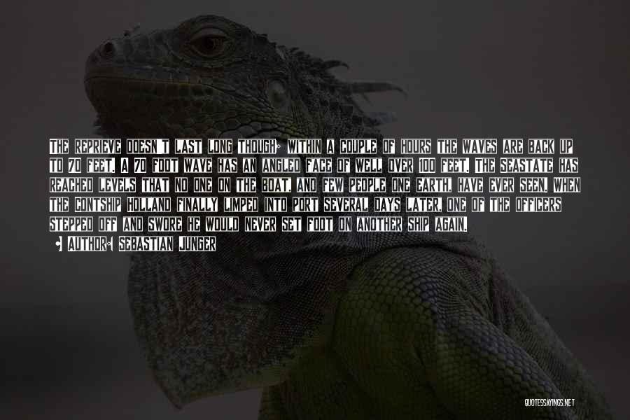 Sebastian Junger Quotes: The Reprieve Doesn't Last Long Though; Within A Couple Of Hours The Waves Are Back Up To 70 Feet. A