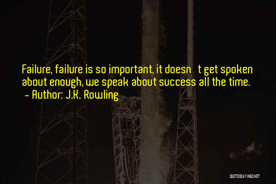 J.K. Rowling Quotes: Failure, Failure Is So Important, It Doesn't Get Spoken About Enough, We Speak About Success All The Time.