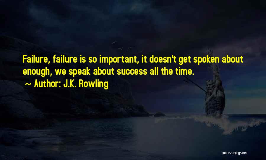 J.K. Rowling Quotes: Failure, Failure Is So Important, It Doesn't Get Spoken About Enough, We Speak About Success All The Time.