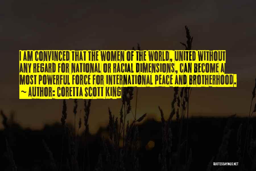 Coretta Scott King Quotes: I Am Convinced That The Women Of The World, United Without Any Regard For National Or Racial Dimensions, Can Become