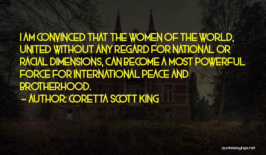 Coretta Scott King Quotes: I Am Convinced That The Women Of The World, United Without Any Regard For National Or Racial Dimensions, Can Become