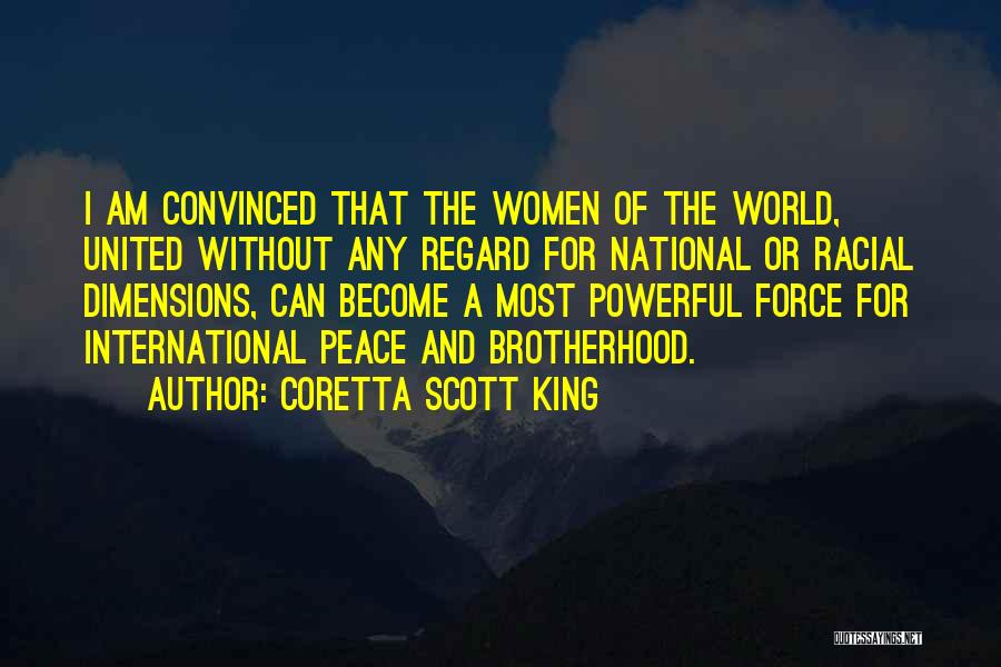 Coretta Scott King Quotes: I Am Convinced That The Women Of The World, United Without Any Regard For National Or Racial Dimensions, Can Become