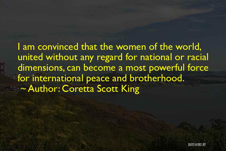 Coretta Scott King Quotes: I Am Convinced That The Women Of The World, United Without Any Regard For National Or Racial Dimensions, Can Become