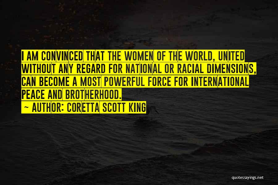 Coretta Scott King Quotes: I Am Convinced That The Women Of The World, United Without Any Regard For National Or Racial Dimensions, Can Become