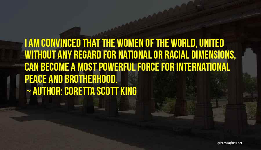 Coretta Scott King Quotes: I Am Convinced That The Women Of The World, United Without Any Regard For National Or Racial Dimensions, Can Become