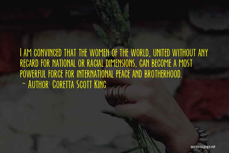 Coretta Scott King Quotes: I Am Convinced That The Women Of The World, United Without Any Regard For National Or Racial Dimensions, Can Become