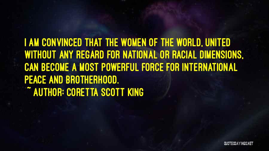 Coretta Scott King Quotes: I Am Convinced That The Women Of The World, United Without Any Regard For National Or Racial Dimensions, Can Become