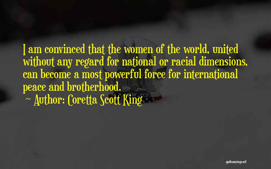 Coretta Scott King Quotes: I Am Convinced That The Women Of The World, United Without Any Regard For National Or Racial Dimensions, Can Become
