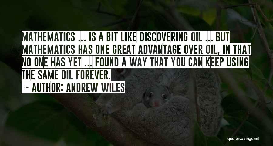 Andrew Wiles Quotes: Mathematics ... Is A Bit Like Discovering Oil ... But Mathematics Has One Great Advantage Over Oil, In That No