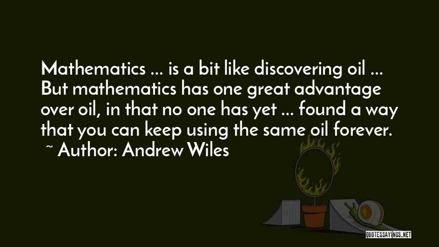 Andrew Wiles Quotes: Mathematics ... Is A Bit Like Discovering Oil ... But Mathematics Has One Great Advantage Over Oil, In That No