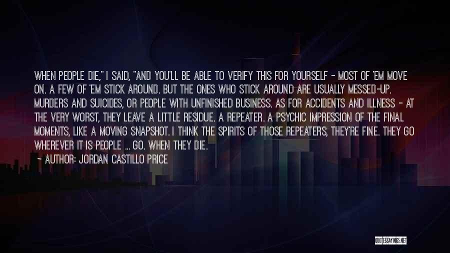 Jordan Castillo Price Quotes: When People Die, I Said, And You'll Be Able To Verify This For Yourself - Most Of 'em Move On.