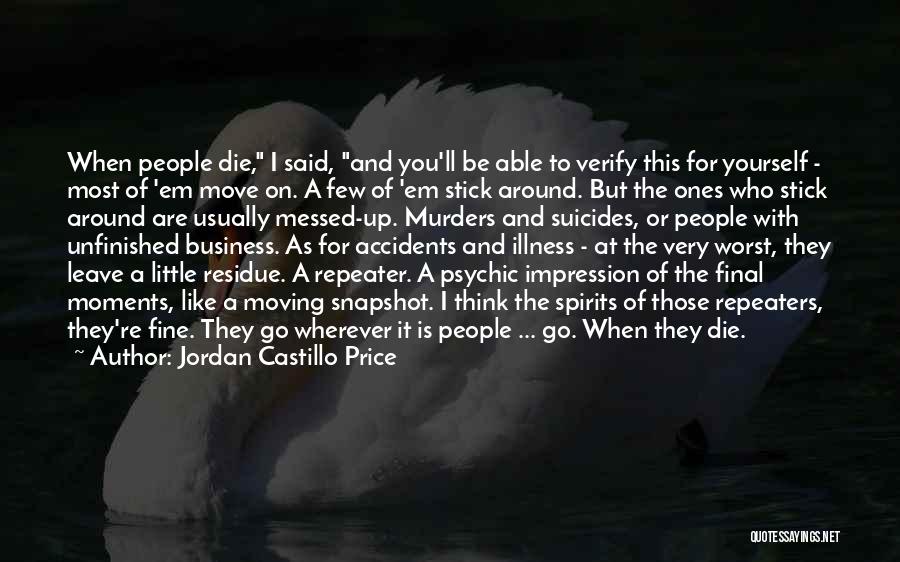 Jordan Castillo Price Quotes: When People Die, I Said, And You'll Be Able To Verify This For Yourself - Most Of 'em Move On.