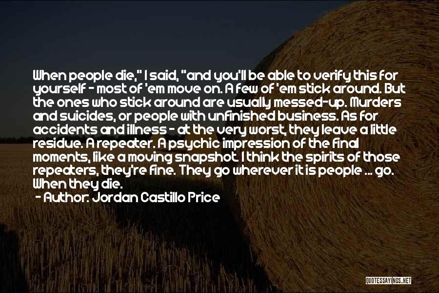 Jordan Castillo Price Quotes: When People Die, I Said, And You'll Be Able To Verify This For Yourself - Most Of 'em Move On.