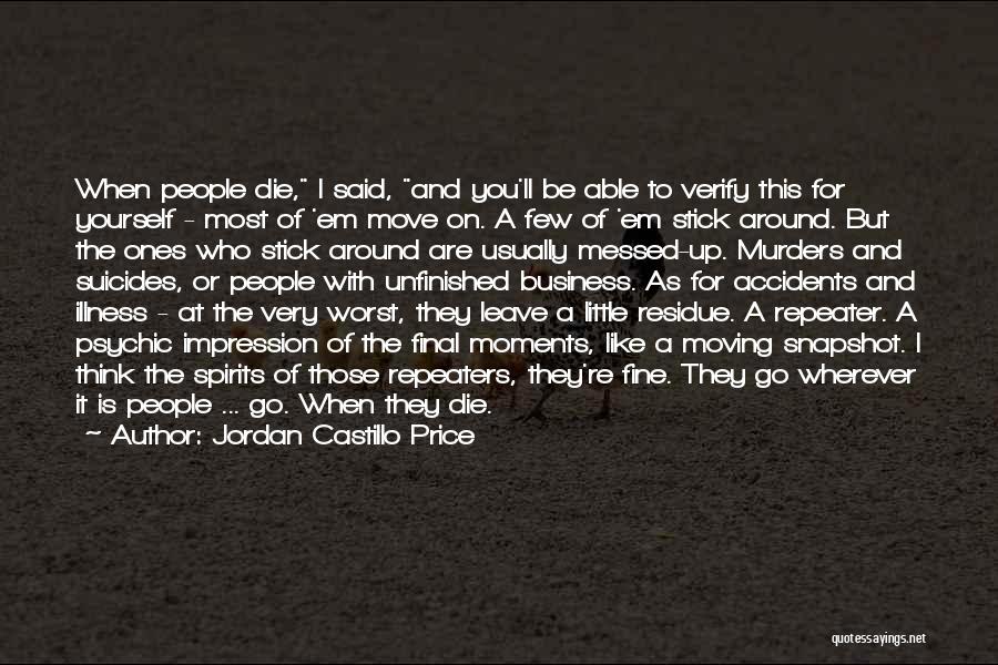 Jordan Castillo Price Quotes: When People Die, I Said, And You'll Be Able To Verify This For Yourself - Most Of 'em Move On.