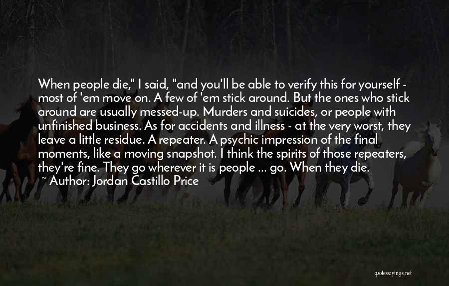 Jordan Castillo Price Quotes: When People Die, I Said, And You'll Be Able To Verify This For Yourself - Most Of 'em Move On.