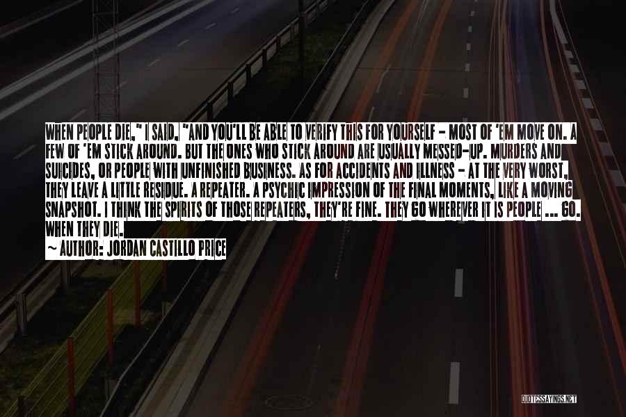 Jordan Castillo Price Quotes: When People Die, I Said, And You'll Be Able To Verify This For Yourself - Most Of 'em Move On.