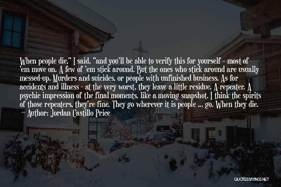 Jordan Castillo Price Quotes: When People Die, I Said, And You'll Be Able To Verify This For Yourself - Most Of 'em Move On.